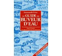 Le guide du buveur d'eau: Plus de 90 eaux minérales et eaux de sources testées et analysées, leur origine, leur goût et leur vertu thérapeutique