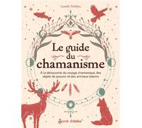 Le guide du chamanisme A la découverte du voyage chamanique, des objets de pouvoir et des animaux totems - Camille Nedelec - Secret D'etoiles - broché - Guide