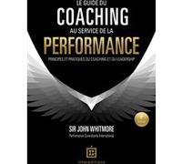 Le guide du coaching au service de la performance John Whitmore (Auteur), JOHN MCFARLANE (Préface)