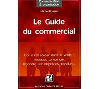 Le guide du commercial Comment réussir dans la vente : négocier, convaincre, répondre aux objections, conclure - Michel Bossut - Puits Fleuri - broché - Guide