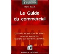 Le Guide Du Commercial - Négocier, Convaincre, Répondre Aux Objections, Conclure,