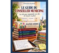 Le Guide du Conseiller Municipal: Les clés pour comprendre son rôle et trouver sa place