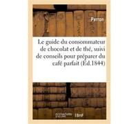 Le guide du consommateur de chocolat et de thé, suivi de conseils pour préparer du café parfait Gigi Perron (Auteur)