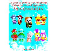 Le Guide du Crochet pour Débutants Patrons de Crochet Approfondis Amis Crochetés: Niveau Débutant