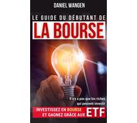 Le guide du débutant de la BOURSE: Investissez en bourse et gagnez grâce aux ETF