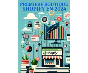 Le guide du débutant en 2024 pour Créer sa première boutique ecommerce avec Shopify: Stratégies Gagnantes pour Optimiser Votre Boutique Shopify:: Passez au e-commerce : Shop en ligne