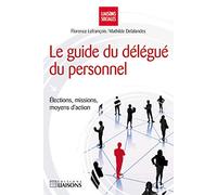 Le guide du délégué du personnel: Elections, missions, moyens d'action.