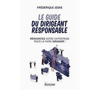Le guide du dirigeant responsable - Réinventez votre entreprise pour la faire grandir !