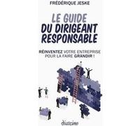 Le guide du dirigeant responsable - Réinventez votre entreprise pour la faire grandir ! Frederique Jeske (Auteur)