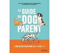 Le guide du dog parent - L'éducation par le « oui ! » Amy Pike (Auteur), Elizabeth Mullen (Auteur), Tara Murtagh (Auteur), Fin Kendall (Illustration), Caroline Lelong (Traduction)