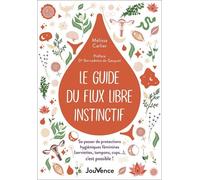 Le Guide Du Flux Libre Instinctif - Se Passer De Protections Hygiéniques Féminines (Serviettes, Tampons, Cups?), C'est Possible !