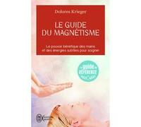 Le guide du magnétisme Dolorès Krieger (Auteur), Loïc Cohen (Traduction)