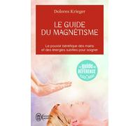 Le guide du magnétisme Le pouvoir bénéfique des mains et des énergies subtiles pour soigner - Dolorès Krieger - J'ai Lu - Poche - Guide
