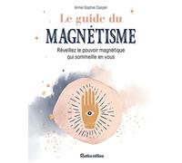 Le guide du magnétisme: Réveillez le pouvoir magnétique qui sommeille en vous