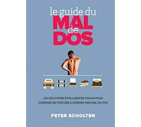 Le Guide du Mal de Dos: Les Solutions Intelligentes 24h/24 pour Corriger sa Posture & Soigner son Mal de Dos