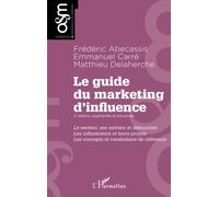 Le guide du marketing d'influence - 2e édition, augmentée et actualisée Le secteur, ses métiers et débouchés. Les influenceurs et leurs projets. Les concepts et vocabulaire de référence - Matthieu Del