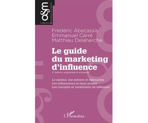 Le guide du marketing d'influence - 2e édition, augmentée et actualisée Le secteur, ses métiers et débouchés. Les influenceurs et leurs projets. Les concepts et vocabulaire de référence - Frédéric Abe