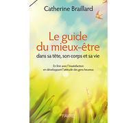 Le Guide du mieux-être dans sa tête, son corps et sa vie - En finir avec l'insatisfaction en