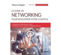 Le Guide Du Networking Pour Développer Votre Clientèle - A L'usage Des Professions Du Conseil : Consultants, Avocats, Experts-Comptables, Ssii, Etc
