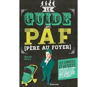 Le guide du PAF (Père Au Foyer) - Les conseils et astuces pour être le père le plus heureux de la planète !
