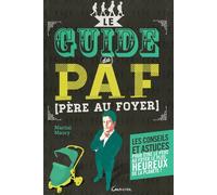 Le guide du PAF (Père Au Foyer) - Les conseils et astuces pour être le père le plus heureux de la planète ! Les conseils et astuces pour être le père au foyer le plus cool de la planète ! - Martial Ma