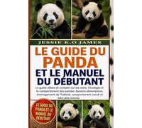 LE GUIDE DU PANDA ET LE MANUEL DU DÉBUTANT: Le guide ultime et complet sur les soins, l'écologie et le comportement des pandas: besoins alimentaires, ... comportement social et bien plus encore.