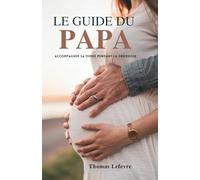Le Guide Du Papa: Accompagner Sa Femme Pendant La Grossesse