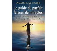 Le Guide Du Parfait Faiseur De Miracles - La Pensée Créatrice Et La Loi D'attraction Selon Le Plus Grand Faiseur De Miracles