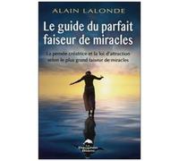 Le Guide Du Parfait Faiseur De Miracles - La Pensée Créatrice Et La Loi D'attraction Selon Le Plus Grand Faiseur De Miracles