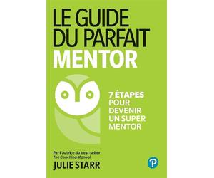 Le Guide du parfait mentor 7 étapes pour devenir un super mentor - Julie Starr - Pearson France - broché - Guide