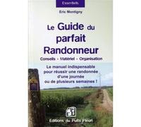 Le Guide Du Parfait Randonneur : Conseils, Matériel, Organisation - Le Manuel Indispensable Pour Réussir Une Randonnée D'une Journée Ou De Plusieurs Semaines !