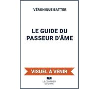 Le Guide Du Passeur D'âmes - Comprendre Les Passages De Vie Et Accompagner L'âme Lors De Son Grand Départ