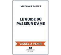 Le Guide Du Passeur D'âmes - Comprendre Les Passages De Vie Et Accompagner L'âme Lors De Son Grand Départ