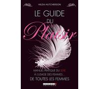 Le guide du plaisir: Manuel pratique du sexe à l'usage des femmes ... de toutes les femmes