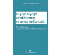 Le guide du projet d'établissement en secteur médico social Pour une élaboration ou une révision pilotée et collaborative du document - Jean-Claude Bernadat - L'harmattan - broché - Guide