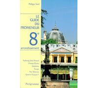 Le guide du promeneur 8ème arrondissement Faubourg Saint-Honoré Champs-Elysées Madeleine Europe Parc Monceau Quartier François 1er - Philippe Sorel - Parigramme Eds - broché - Guide
