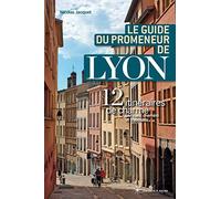 Le guide du promeneur de Lyon - 13 itinéraires de charmes par rues, chemins et traboules