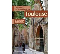 Le Guide Du Promeneur De Toulouse - 17 Itinéraires De Charme Par Rues, Chemins Et Traverses