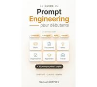 Le GUIDE du Prompt Engineering pour débutants: Apprends à bien parler à ChatGPT, Claude et les autres IA, même en partant de zéro