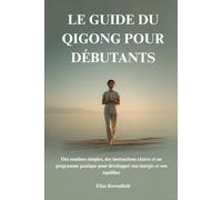 LE GUIDE DU QIGONG POUR DÉBUTANTS: Des routines simples, des instructions claires et un programme pratique pour développer son énergie et son équilibre