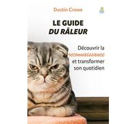 Le guide du râleur Découvrir la reconnaissance et transformer son quotidien! - Dustin Crowe - Farel Eds - broché - Guide
