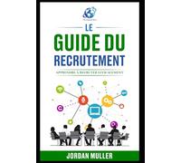 Le guide du recrutement: Apprendre à recruter efficacement