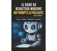 Le guide du rédacteur moderne: Écrire mieux, plus vite et sans stress grâce à 100 prompts IA puissants
