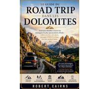 Le guide du road trip dans les Dolomites: Itinéraires détaillés à travers les montagnes les plus spectaculaires d’Italie - vallées secrètes, cols ... UNESCO et lieux hors des sentiers battus