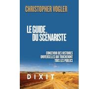 Le Guide Du Scénariste - La Force D'inspiration De La Mythologie Pour Concevoir Des Histoires Universelles Qui Toucheront Tous Les Publics