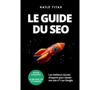 Le guide du SEO: Les meilleurs secrets d’experts pour classer son site n°1 sur Google.