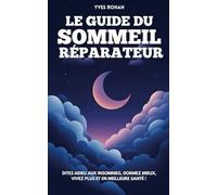 Le guide du sommeil réparateur: Dites adieu aux insomnies, dormez mieux, vivez plus et en meilleure santé !