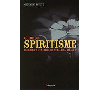 Le guide du spiritisme - Comment dialoguer avec l'au-delà