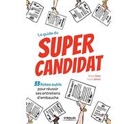 Le guide du super candidat: 33 fiches outils pour réussir ses entretiens d'embauche.