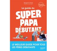 Le guide du super papa débutant Le meilleur guide pour tous les pères débutants - Benjamin Perrier - Mango - broché - Guide
